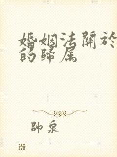 婚姻法关于彩礼的归属