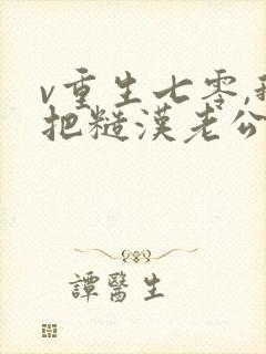 v重生七零,我把糙汉老公拿下了