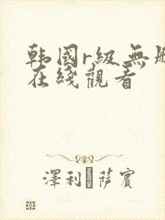 韩国r级无删减在线观看