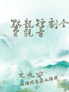 黜龙短剧全集免费观看