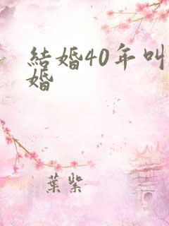 结婚40年叫啥婚