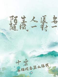 陌生人匿名聊天随机一对一