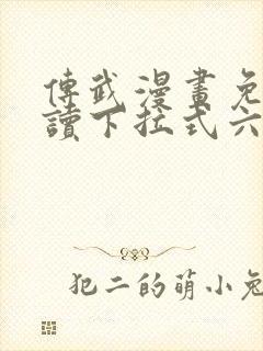 传武漫画免费阅读下拉式六漫画