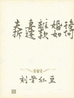 夫妻离婚后房屋拆迁款如何分配