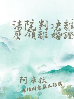 法院判决离婚怎么领离婚证