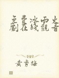 免费冰雨火电视剧在线观看