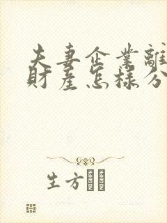 夫妻企业离婚后财产怎样分割