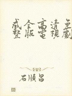 成全高清免费完整版电视剧在线观看