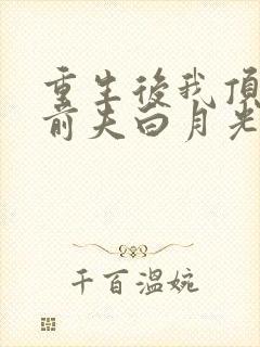 重生后我顶替了前夫白月光说九九月