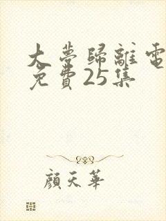 大梦归离电视剧免费25集