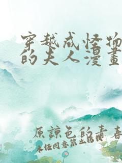 穿越成怪物太子的夫人漫画全集免费