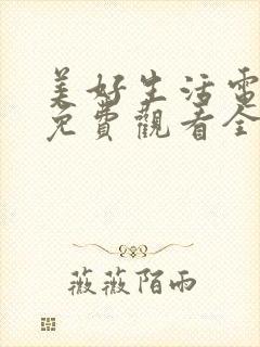 美好生活电视剧免费观看全集西瓜