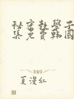 秘密教学子豪全集免费韩国漫画