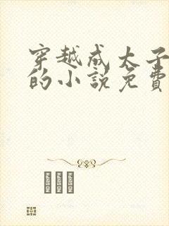 穿越成太子李辰的小说免费阅读