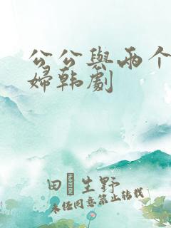 公公与两个儿媳妇韩剧