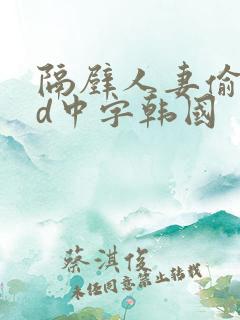 隔壁人妻偷人bd中字韩国