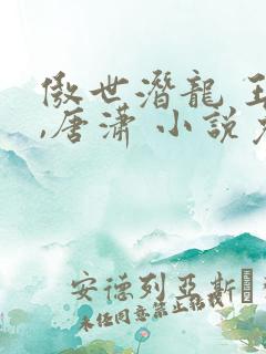 傲世潜龙 王东,唐潇 小说免费阅读