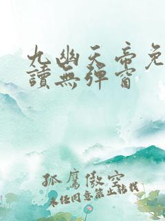 九幽天帝免费阅读无弹窗