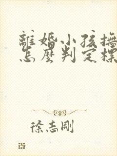 离婚小孩抚养权怎么判定标准