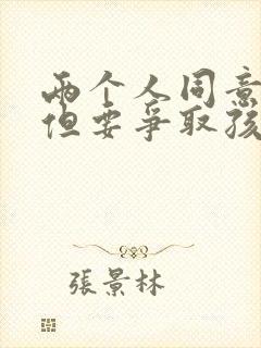 两个人同意离婚但要争取孩子抚养权