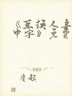 《互换人妻hd中字》免费