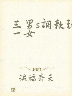 三男s调教玩弄一女