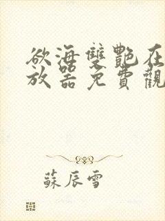 欲海双艳在线播放器免费观看