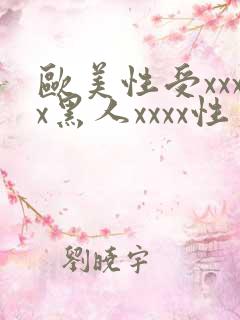 欧美性受xxxx黑人xxxx性爽