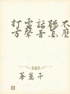 打电话听不见对方声音怎么回事