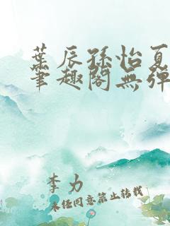 叶辰孙怡夏若雪笔趣阁无弹窗