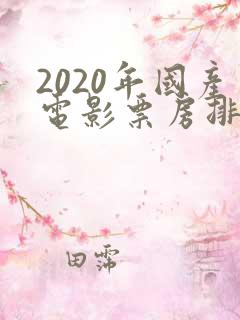 2020年国产电影票房排行榜前十名