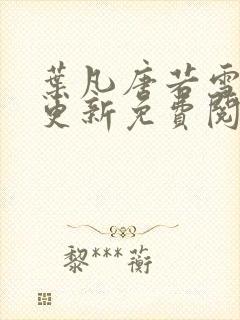 叶凡唐若雪最新更新免费阅读小说