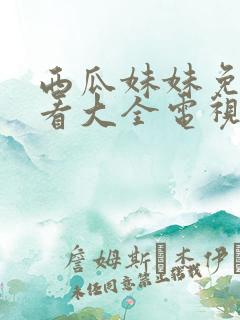 西瓜妹妹免费观看大全电视剧