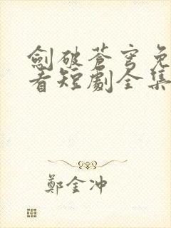 剑破苍穹免费观看短剧全集