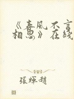 《春风不言勿复相思》在线观看短剧