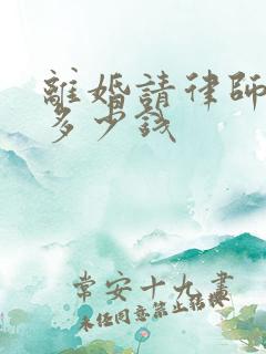 离婚请律师费要多少钱