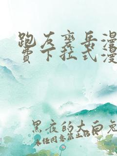 跑友变岳漫画免费下拉式漫画星球