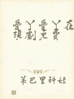 爱丫爱丫在线电视剧免费