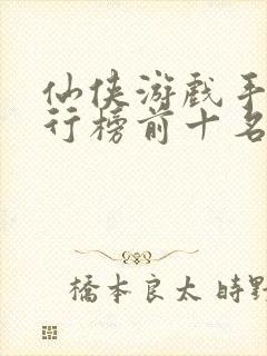 仙侠游戏手游排行榜前十名