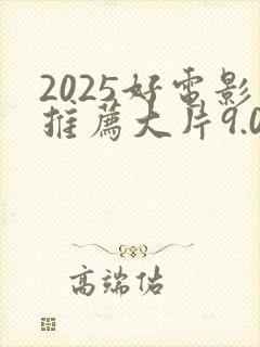 2025好电影推荐大片9.0以上评分