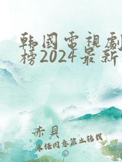 韩国电视剧排行榜2024最新热播剧