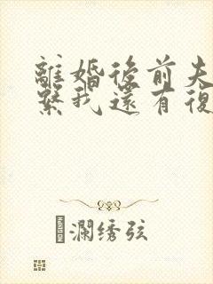 离婚后前夫不联系我还有复婚希望吗