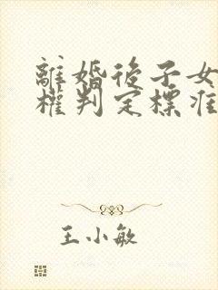 离婚后子女抚养权判定标准