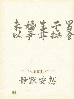 未婚生子男方可以争夺抚养权吗