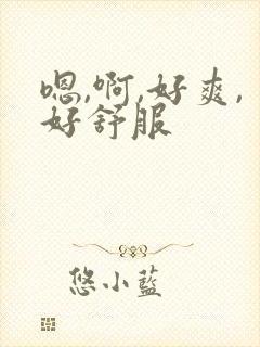 嗯,啊,好爽,好舒服