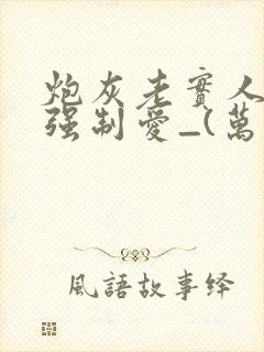 炮灰老实人总被强制爱_(万事顺意