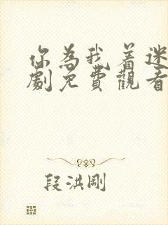 你为我着迷电视剧免费观看全集