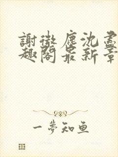 谢微尘沈尽欢笔趣阁最新章节更新