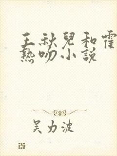 王秋儿和霍雨浩热吻小说