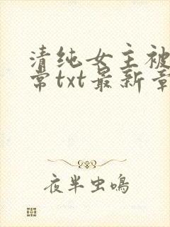 清纯女主被擒日常txt最新章节